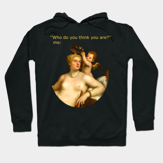 Who Do You Think You Are Classical Art Memes Hoodie Teepublic