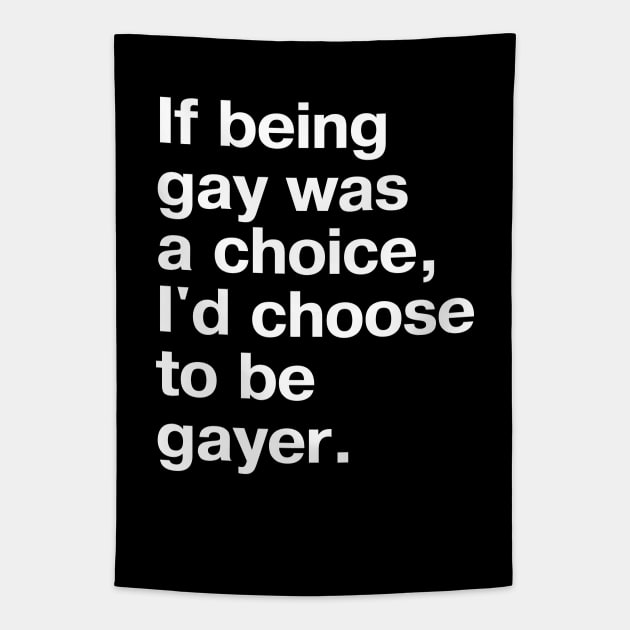 If being gay was a choice, I'd choose to be gayer. Tapestry by TheBestWords