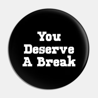 You deserve a break Pin