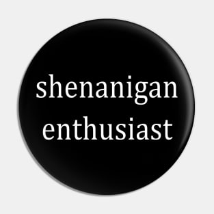 Shenanigan enthusiast Pin