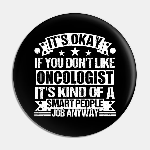 Oncologist lover It's Okay If You Don't Like Oncologist It's Kind Of A Smart People job Anyway Pin by Benzii-shop 