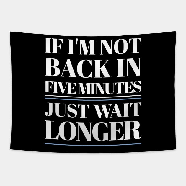 If I'm Not Back In Five Minutes Tapestry by Stevendan