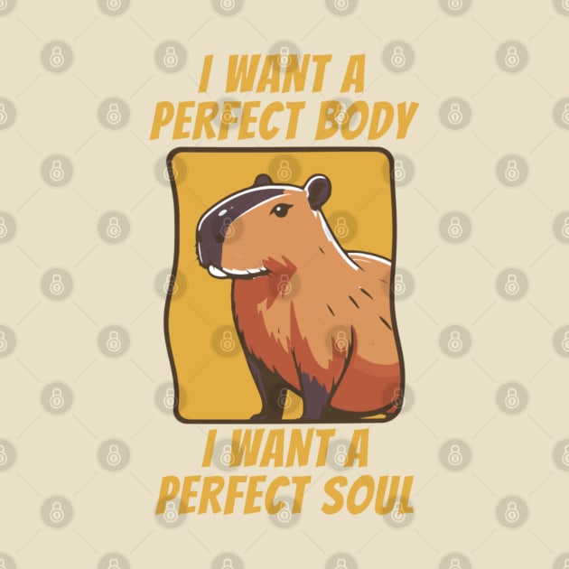 Capybara i want a perfect body i want a perfect soul by TikaNysden