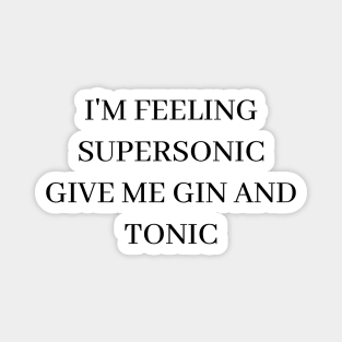 I'm feeling supersonic, give me gin and tonic Oasis Magnet