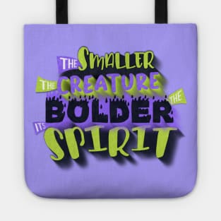 The smaller the creature, the bolder its spirit. Tote