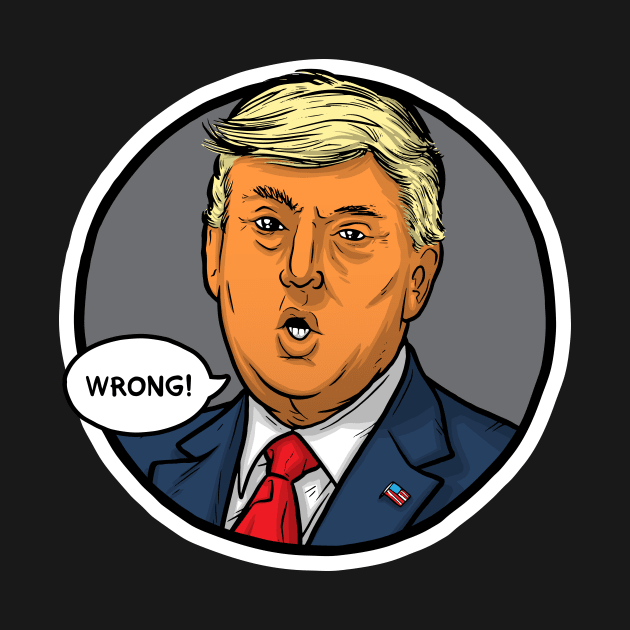Donald Trump (Wrong!) by Baddest Shirt Co.