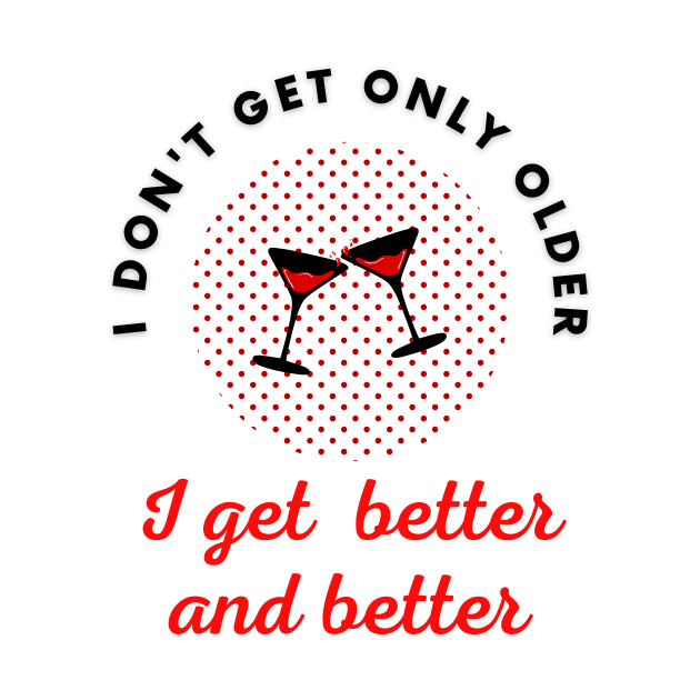 I don't get only older I get better and better by Digital Mag Store