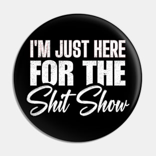 I'm Just Here for the S.h.i.t Show Funny Pin