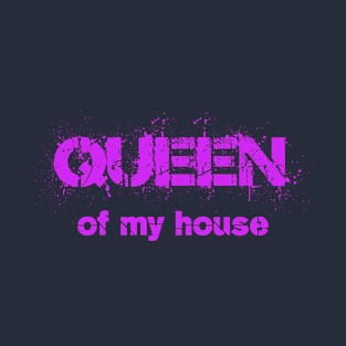 Queen of my house, Spray paint design! T-Shirt