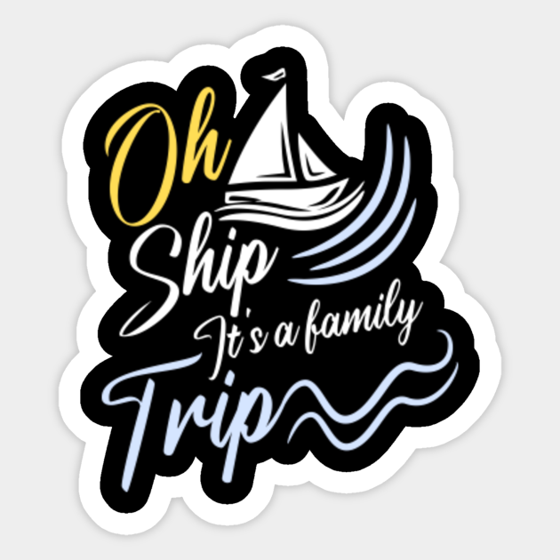 Oh Ship It S A Family Trip Funny Cruise Funny Cruise Sticker Teepublic