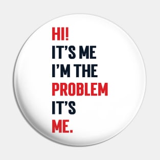 Hi! It’s Me I'm The Problem It’s Me v2 Pin