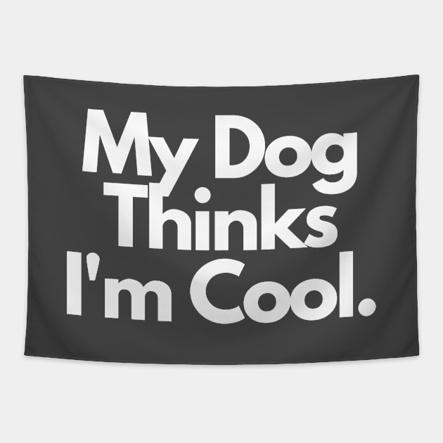 My Dog Thinks I'm Cool Tapestry by BlueSkyGiftCo