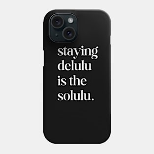 Staying Delulu Is The Solulu Phone Case