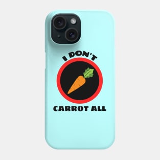 I Don't Carrot All - Carrot Pun Phone Case