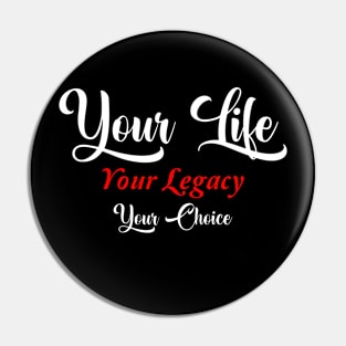 Your Life, Your Legacy, Your Choice Pin