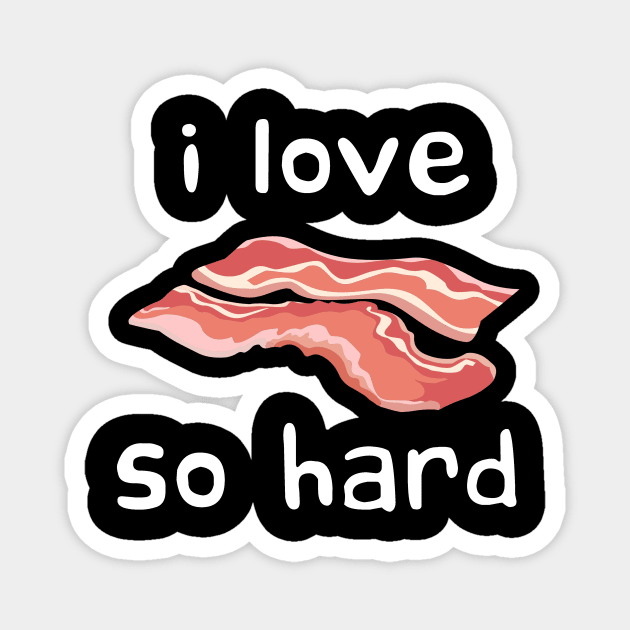 i love bacon so hard Magnet by Meow Meow Designs