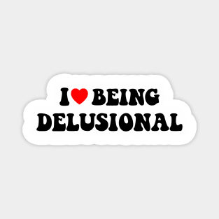 I heart I love being delusional Magnet