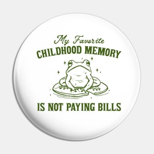 My Favorite Childhood Memory is Not Having to Pay Bills, Funny Meme Shirt, Ironic Pin