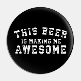 This Beer Is Making Me Awesome Funny Pin