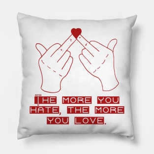 The More You Hate, The More You Love Pillow