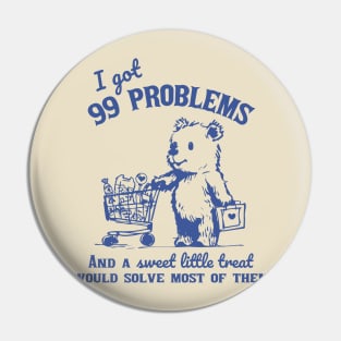 99 Problems And A Sweet Little Treat Would Solve Most Of Them Pin