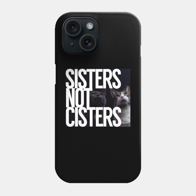 Sisters Not Cisters Phone Case by Xanaduriffic