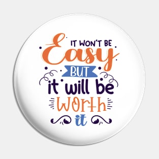 It Won't Be Easy But It Will Be Worth It Pin