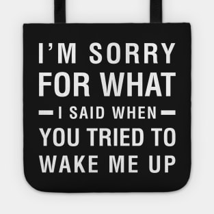 I'm Sorry For What I Said When You Tried To Wake Me Up Tote