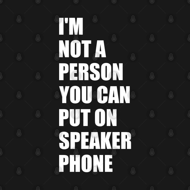 Funny Saying I'm Not A Person You Can Put On Speaker Phone by TeeTypo