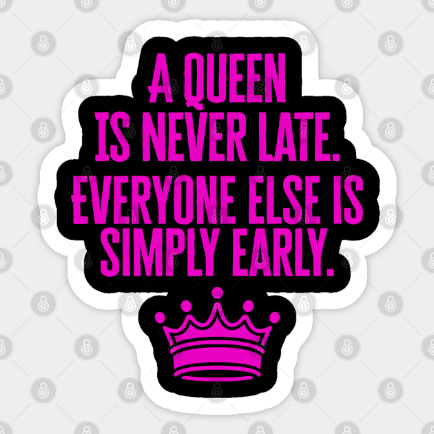 A Queen Is Never Late A Queen Is Never Late Autocollant Teepublic Fr