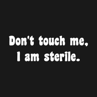 Don't touch me I am sterile T-Shirt