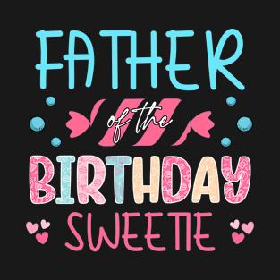 Father Of Birthday Sweetie Girl Candy Party Theme Daughter T-Shirt