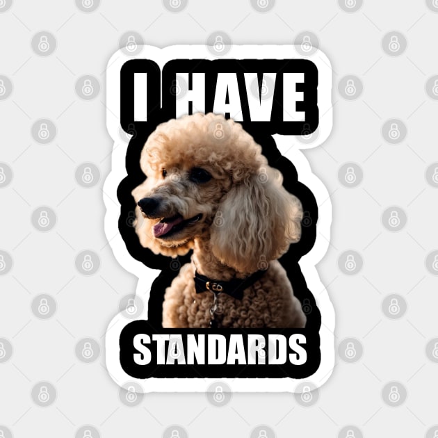 Tailored Tidbits Poodle Elegance, Tee I Have Standards for Fans Magnet by JocelynnBaxter