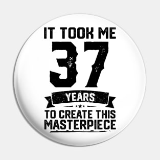 It Took Me 37 Years To Create This Masterpiece 37th Birthday Pin