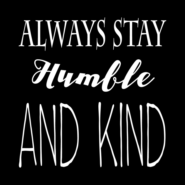 Always Stay Humble and Kind by marktwain7