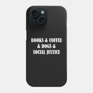 BOOKS & COFFEE & DOGS & SOCIAL JUSTICE Phone Case