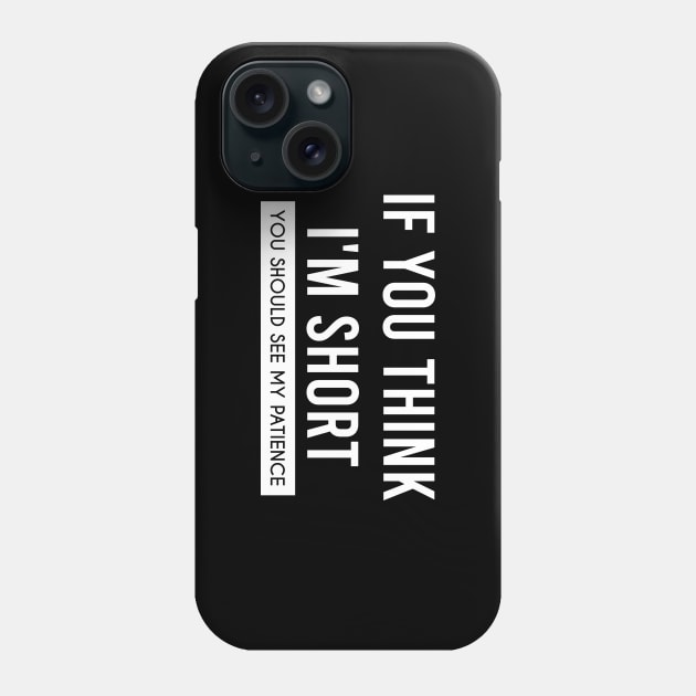 If You think I'm Short, You Should See My Patience Phone Case by Firts King
