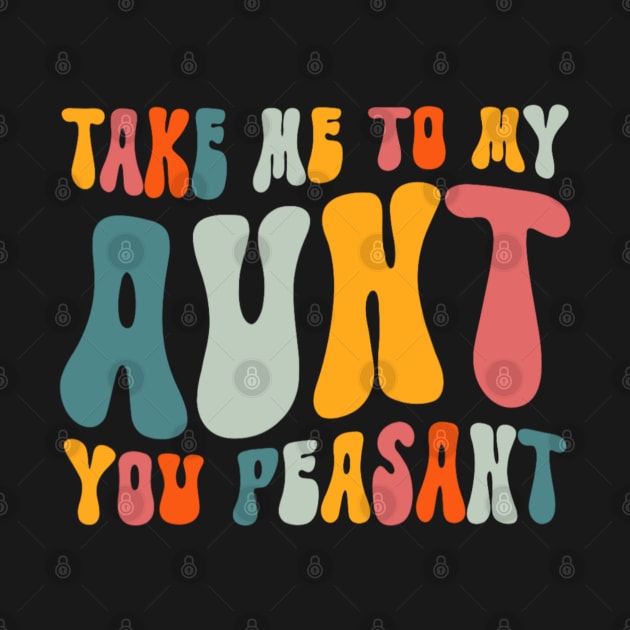 Funny Take Me to My Aunt You Peasant Aunt Lovers by Emily Ava 1