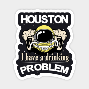 Houston I have a Drinking Problem Astronaut Magnet