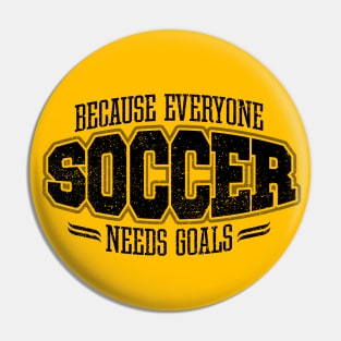 Soccer: Because Everyone Needs Goals Pin