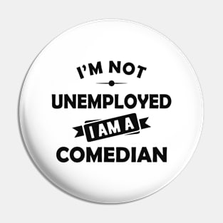 Comedian - I'm not unemployed I am a comedian Pin