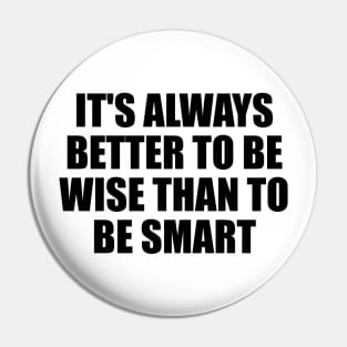 It's always better to be wise than to be smart Pin