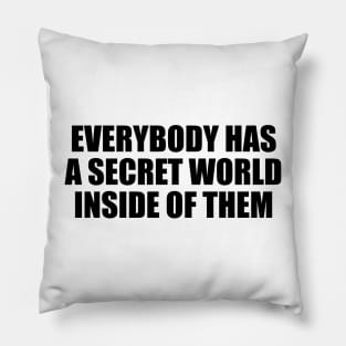 Everybody has a secret world inside of them Pillow