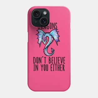 Dragons don't believe in you either Phone Case