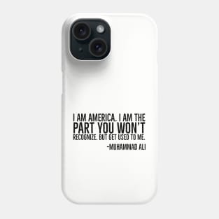 I Am America, The part you won't recognize, Muhammad Ali, Black History Quote Phone Case