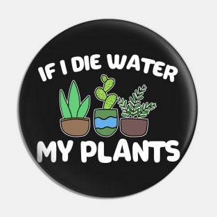 If I Die Water My Plants Funny Gardening Gift Pin