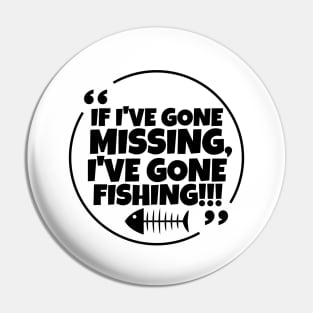 If I've gone missing, I've gone fishing! Pin