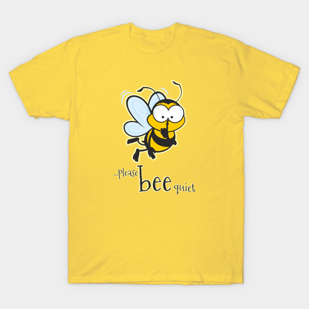 Please Bee Quiet...Honey - Quiet - T-Shirt | TeePublic
