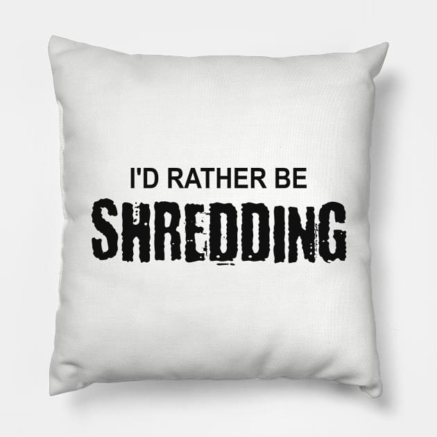 I'd Rather Be Shredding Pillow by esskay1000