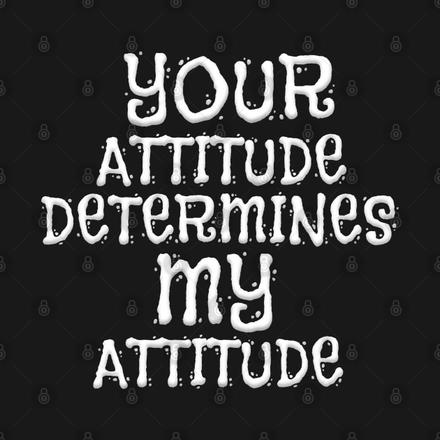 YOUR ATTITUDE DETERMINES MY ATTITUDE by Roly Poly Roundabout